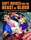 Des épouses douces pour la bête de sang : Fictions, reportages et illustrations tirés des magazines d'aventure masculins classiques - Soft Brides for the Beast of Blood: Fiction, Features and Art from Classic Men's Adventure Magazines