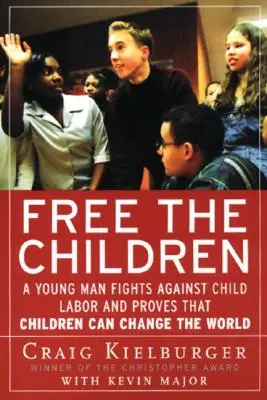 Libérez les enfants : Un jeune homme lutte contre le travail des enfants et prouve que les enfants peuvent changer le monde - Free the Children: A Young Man Fights Against Child Labor and Proves That Children Can Change the World