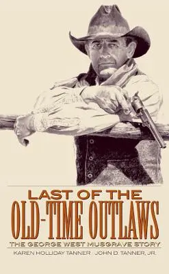 Le dernier des anciens hors-la-loi : L'histoire de George West Musgrave - Last of the Old-Time Outlaws: The George West Musgrave Story