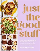 Just the Good Stuff : 100+ Guilt-Free Recipes to Satisfy All Your Cravings : Un livre de cuisine - Just the Good Stuff: 100+ Guilt-Free Recipes to Satisfy All Your Cravings: A Cookbook
