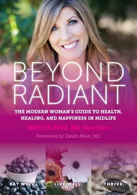 Beyond Radiant : Le guide de la femme moderne pour la santé, la guérison et le bonheur en milieu de vie - Beyond Radiant: The Modern Woman's Guide to Health, Healing, and Happiness in Midlife