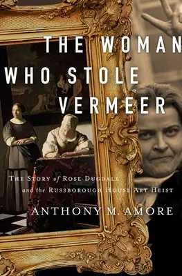 La femme qui a volé Vermeer : L'histoire vraie de Rose Dugdale et du vol d'œuvres d'art à Russborough House - The Woman Who Stole Vermeer: The True Story of Rose Dugdale and the Russborough House Art Heist