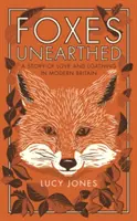 Foxes Unearthed : Une histoire d'amour et de haine dans la Grande-Bretagne moderne - Foxes Unearthed: A Story of Love and Loathing in Modern Britain