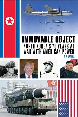 Un objet inamovible : Les 70 ans de guerre de la Corée du Nord contre la puissance américaine - Immovable Object: North Korea's 70 Years at War with American Power