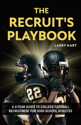 Le livre de la recrue : Un guide de 4 ans sur le recrutement de footballeurs universitaires pour les athlètes de lycée - The Recruit's Playbook: A 4-Year Guide to College Football Recruitment for High School Athletes