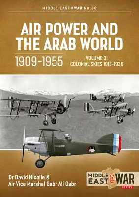 La puissance aérienne et le monde arabe 1909-1955 : Volume 3 : Le ciel colonial, 1918-1936 - Air Power and the Arab World 1909-1955: Volume 3: Colonial Skies, 1918-1936