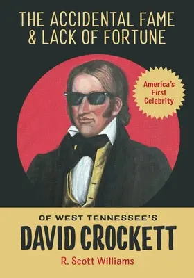 La célébrité accidentelle et l'absence de fortune de David Crockett, de l'ouest du Tennessee - The Accidental Fame and Lack of Fortune of West Tennessee's David Crockett