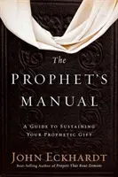 Le manuel du prophète : Un guide pour soutenir votre don prophétique - The Prophet's Manual: A Guide to Sustaining Your Prophetic Gift