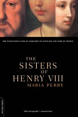 Les sœurs d'Henri VIII : les vies tumultueuses de Marguerite d'Écosse et de Marie de France - The Sisters of Henry VIII: The Tumultuous Lives of Margaret of Scotland and Mary of France