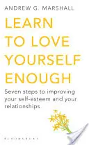 Apprenez à vous aimer suffisamment - Sept étapes pour améliorer votre estime de soi et vos relations - Learn to Love Yourself Enough - Seven Steps to Improving Your Self-Esteem and Your Relationships