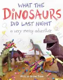 Ce que les dinosaures ont fait la nuit dernière Une aventure très désordonnée - What the Dinosaurs Did Last Night: A Very Messy Adventure