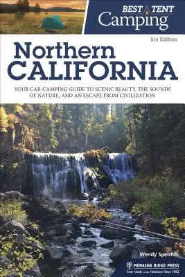 Best Tent Camping : Californie du Nord : Votre guide de camping en voiture pour découvrir la beauté des paysages, les sons de la nature et échapper à la civilisation. - Best Tent Camping Northern California: Your Car-Camping Guide to Scenic Beauty, the Sounds of Nature, and an Escape from Civilization