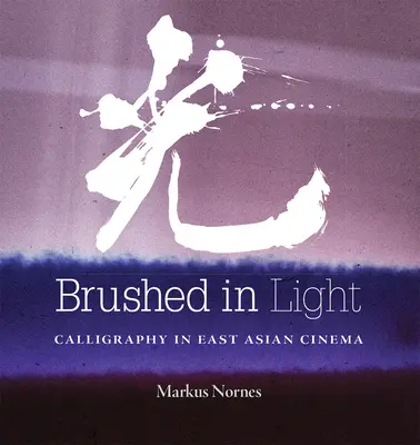 Brushed in Light : La calligraphie dans le cinéma d'Asie de l'Est - Brushed in Light: Calligraphy in East Asian Cinema