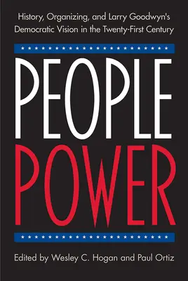 Le pouvoir du peuple : Histoire, organisation et vision démocratique de Larry Goodwyn au XXIe siècle - People Power: History, Organizing, and Larry Goodwyn's Democratic Vision in the Twenty-First Century