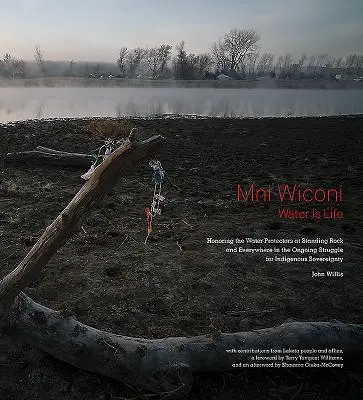 Mni Wiconi/Water Is Life : Honoring the Water Protectors at Standing Rock and Everywhere in the Ongoing Struggle for Indigenous Sovereignty (L'eau est la vie : hommage aux protecteurs de l'eau à Standing Rock et partout dans la lutte en cours pour la souveraineté indigène) - Mni Wiconi/Water Is Life: Honoring the Water Protectors at Standing Rock and Everywhere in the Ongoing Struggle for Indigenous Sovereignty