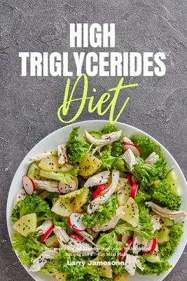 Régime à haute teneur en triglycérides : Un guide pas à pas de 3 semaines pour les débutants avec des recettes sélectionnées et un plan de repas de 7 jours. - High Triglycerides Diet: A Beginner's 3-Week Step-by-Step Guide With Curated Recipes and a 7-Day Meal Plan