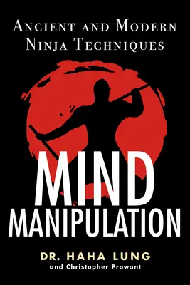 Manipulation de l'esprit : Techniques anciennes et modernes des ninjas - Mind Manipulation: Ancient and Modern Ninja Techniques