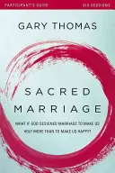 Guide du participant au mariage sacré : Et si Dieu avait conçu le mariage pour nous rendre saints plus que pour nous rendre heureux ? - Sacred Marriage Participant's Guide: What If God Designed Marriage to Make Us Holy More Than to Make Us Happy?