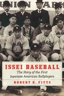 Issei Baseball : L'histoire des premiers joueurs de baseball américains d'origine japonaise - Issei Baseball: The Story of the First Japanese American Ballplayers
