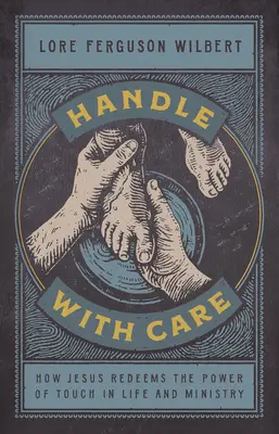 Manipuler avec précaution : Comment Jésus rachète le pouvoir du toucher dans la vie et le ministère - Handle with Care: How Jesus Redeems the Power of Touch in Life and Ministry