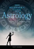 Le guide de l'astrologie pour les débutants : La classe est ouverte - The Beginner's Guide to Astrology: Class Is in Session