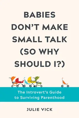 Les bébés ne font pas la causette (alors pourquoi le ferais-je ?): Le guide de l'introverti pour survivre à la parentalité - Babies Don't Make Small Talk (So Why Should I?): The Introvert's Guide to Surviving Parenthood