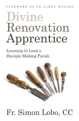 L'Apprenti de la Rénovation Divine : Apprendre à diriger une paroisse qui fait des disciples - Divine Renovation Apprentice: Learning to Lead a Disciple-Making Parish