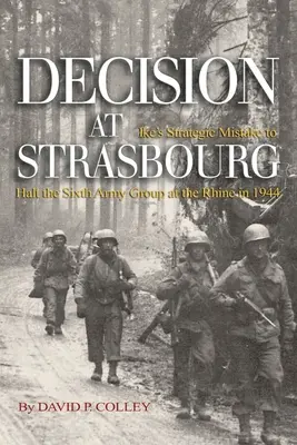 Décision de Strasbourg : l'erreur stratégique de Ike de stopper le sixième groupe d'armées sur le Rhin en 1944 - Decision at Strasbourg: Ike's Strategic Mistake to Halt the Sixth Army Group at the Rhine in 1944
