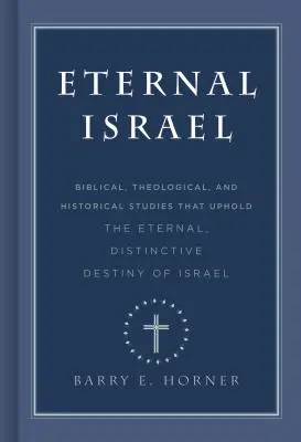 Israël éternel : Des études bibliques, théologiques et historiques qui soutiennent le destin éternel et distinctif d'Israël - Eternal Israel: Biblical, Theological, and Historical Studies That Uphold the Eternal, Distinctive Destiny of Israel