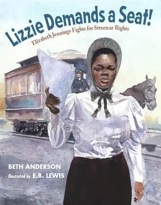 Lizzie exige un siège : Elizabeth Jennings se bat pour le droit au tramway - Lizzie Demands a Seat!: Elizabeth Jennings Fights for Streetcar Rights