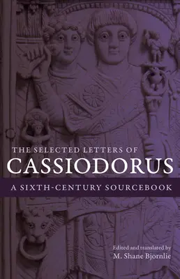 Les lettres choisies de Cassiodore : Un ouvrage de référence pour le sixième siècle - The Selected Letters of Cassiodorus: A Sixth-Century Sourcebook