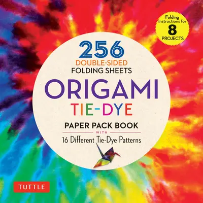 Origami Tie-Dye Patterns Paper Pack Book : 256 feuilles à plier recto-verso (avec les instructions pour 8 projets) - Origami Tie-Dye Patterns Paper Pack Book: 256 Double-Sided Folding Sheets (Includes Instructions for 8 Projects)