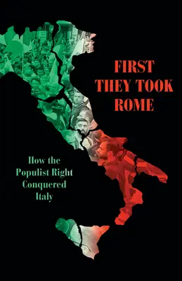 Ils ont d'abord pris Rome : Comment la droite populiste a conquis l'Italie - First They Took Rome: How the Populist Right Conquered Italy