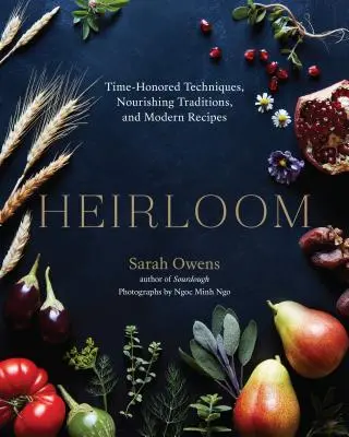 Héritage : Techniques ancestrales, traditions nourricières et recettes modernes - Heirloom: Time-Honored Techniques, Nourishing Traditions, and Modern Recipes