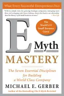 La maîtrise de l'E-Myth : Les sept disciplines essentielles pour bâtir une entreprise de classe mondiale - E-Myth Mastery: The Seven Essential Disciplines for Building a World-Class Company