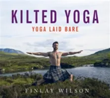 Kilted Yoga : Yoga Laid Bare - Kilted Yoga: Yoga Laid Bare