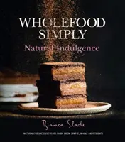 Wholefood Simply : La gourmandise au naturel - Wholefood Simply: Natural Indulgence
