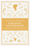 La maternité missionnaire : Le ministère quotidien de la maternité dans le grand plan de Dieu - Missional Motherhood: The Everyday Ministry of Motherhood in the Grand Plan of God