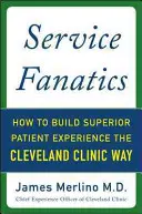 Service Fanatics : Comment créer une expérience patient supérieure à la manière de la Cleveland Clinic - Service Fanatics: How to Build Superior Patient Experience the Cleveland Clinic Way