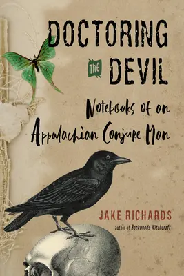 Doctoring the Devil : La sorcellerie des Appalaches pour conjurer l'amour, l'argent, la justice et le succès - Doctoring the Devil: Appalachian Backwoods Witchcraft for Conjuring Love, Money, Justice, and Success