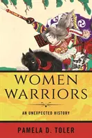 Les femmes guerrières : Une histoire inattendue - Women Warriors: An Unexpected History