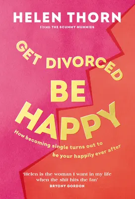 Divorcer, être heureux : Comment devenir célibataire s'est avéré être mon bonheur éternel - Get Divorced, Be Happy: How Becoming Single Turned Out to Be My Happily Ever After