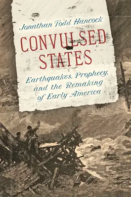 États convulsés : Tremblements de terre, prophétie et refonte des débuts de l'Amérique - Convulsed States: Earthquakes, Prophecy, and the Remaking of Early America
