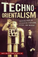Techno-Orientalisme : Imaginer l'Asie dans la fiction spéculative, l'histoire et les médias - Techno-Orientalism: Imagining Asia in Speculative Fiction, History, and Media