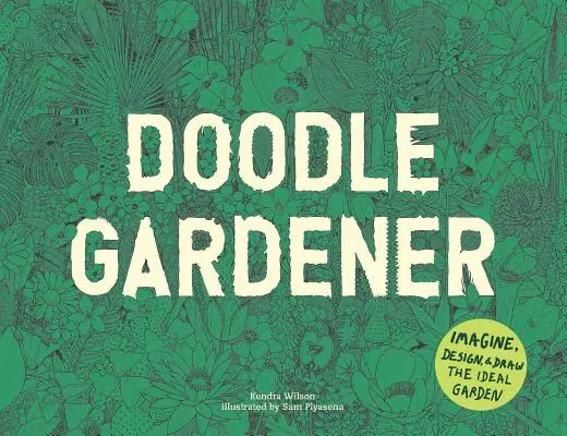 Doodle Gardener : Imaginer, concevoir et dessiner le jardin idéal - Doodle Gardener: Imagine, Design, and Draw the Ideal Garden