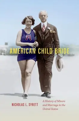 American Child Bride : Une histoire des mineurs et du mariage aux États-Unis - American Child Bride: A History of Minors and Marriage in the United States