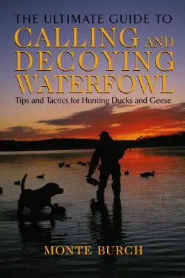 Ultimate Guide to Calling and Decoying Waterfowl : Tips And Tactics For Hunting Ducks And Geese (en anglais seulement) - Ultimate Guide to Calling and Decoying Waterfowl: Tips And Tactics For Hunting Ducks And Geese