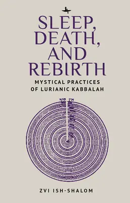 Le sommeil, la mort et la renaissance : Pratiques mystiques de la kabbale lurianique - Sleep, Death, and Rebirth: Mystical Practices of Lurianic Kabbalah