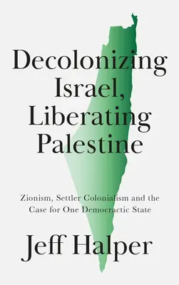 Décoloniser Israël, libérer la Palestine : Le sionisme, le colonialisme de peuplement et les arguments en faveur d'un seul État démocratique - Decolonizing Israel, Liberating Palestine: Zionism, Settler Colonialism, and the Case for One Democratic State
