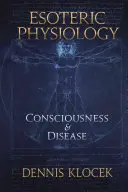 Physiologie ésotérique : Conscience et maladie - Esoteric Physiology: Consciousness and Disease